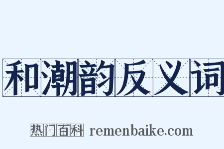 和潮韵反义词是什么意思的图片